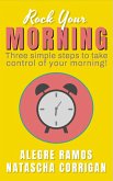 Rock Your Morning: Three Simple Steps to Take Control of Your Morning! (eBook, ePUB)