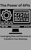 The Power of APIs Leveraging Data and Services to Transform Your Business (eBook, ePUB) The Power of APIs Leveraging Data and Services to Transform Your Business (eBook, ePUB)