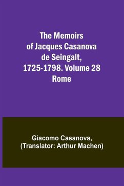 The Memoirs of Jacques Casanova de Seingalt, 1725-1798. Volume 28 - Casanova, Giacomo