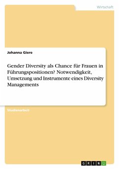 Gender Diversity als Chance für Frauen in Führungspositionen? Notwendigkeit, Umsetzung und Instrumente eines Diversity Managements - Giere, Johanna