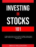 Investing in Stocks 101: A Step-by-Step Guide on How to Build a Profitable Trading System, Master Trading Time, Analyze Charts, and Use Technical Analysis for Maximum Gain (eBook, ePUB)