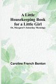 A Little Housekeeping Book for a Little Girl; Or, Margaret's Saturday Mornings