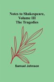 Notes to Shakespeare, Volume III ; The Tragedies