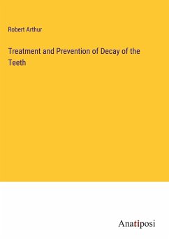 Treatment and Prevention of Decay of the Teeth - Arthur, Robert