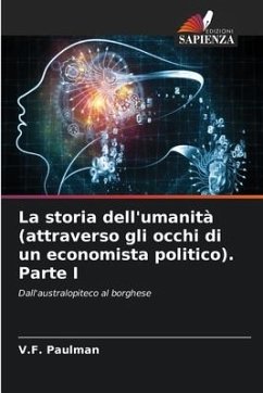 La storia dell'umanità (attraverso gli occhi di un economista politico). Parte I - Paulman, V.F.