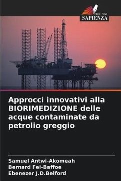 Approcci innovativi alla BIORIMEDIZIONE delle acque contaminate da petrolio greggio - Antwi-Akomeah, Samuel;Fei-Baffoe, Bernard;J.D.Belford, Ebenezer