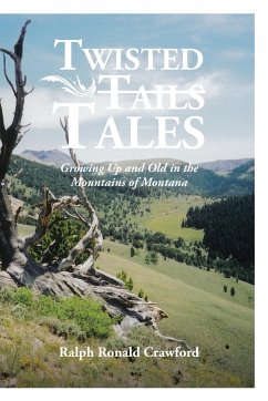 Twisted Tales Growing Up and Old in the Mountains of Montana - Crawford, Ralph Ronald