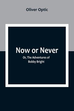Now or Never; Or, The Adventures of Bobby Bright - Optic, Oliver