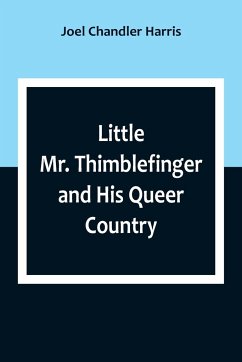 Little Mr. Thimblefinger and His Queer Country - Chandler Harris, Joel