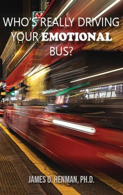 Who's Really Driving Your Emotional Bus? - Henman, James O
