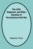 The Little Regiment, and Other Episodes of the American Civil War