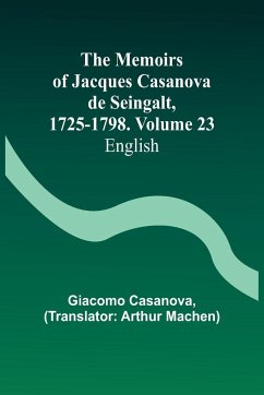 The Memoirs of Jacques Casanova de Seingalt, 1725-1798. Volume 23 - Casanova, Giacomo