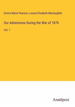 Our Adventures During the War of 1870 - Pearson, Emma Maria; Maclaughlin, Louisa Elisabeth