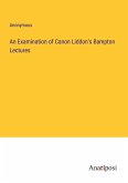 An Examination of Canon Liddon's Bampton Lectures