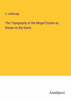 The Topography of the Mogul Empire as Known to the Dutch - Lethbridge, E.