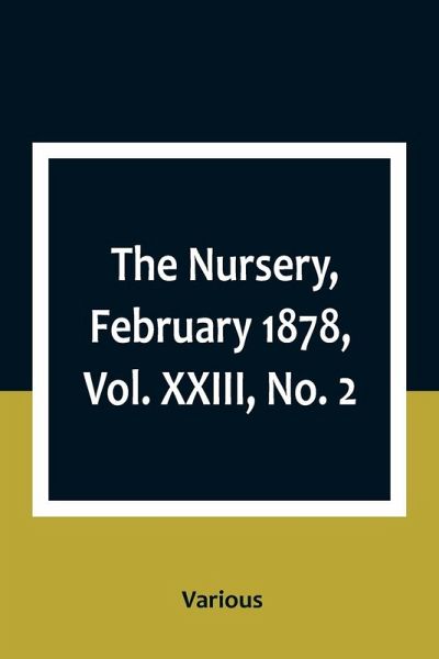 The Nursery, February 1878, Vol. XXIII, No. 2 The Nursery, February 1878, Vol. XXIII, No. 2