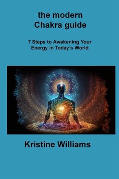 The modern Chakra guide: 7 Steps to Awakening Your Energy in Today's World - Williams, Kristine