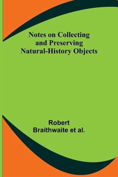 Notes on Collecting and Preserving Natural-History Objects - Braithwaite et al., Robert