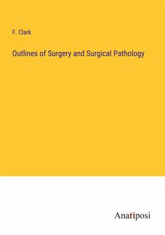 Outlines of Surgery and Surgical Pathology - Clark, F.