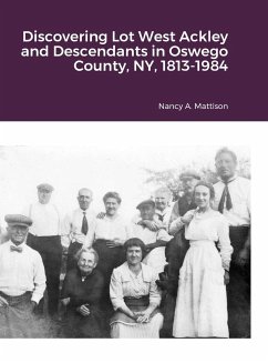 Discovering Lot West Ackley and Descendants in Oswego County, NY, 1813-1984 - Mattison, Nancy A.