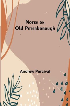 Notes on Old Peterborough - Percival, Andrew