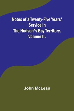 Notes of a Twenty-Five Years' Service in the Hudson's Bay Territory. Volume II. - John McLean