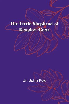 The Little Shepherd of Kingdom Come - John Fox, Jr.