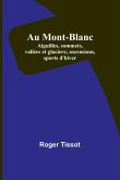 Au Mont-Blanc; Aiguilles, sommets, vallées et glaciers; ascensions, sports d'hiver