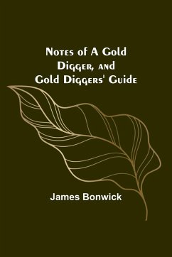 Notes of a Gold Digger, and Gold Diggers' Guide - Bonwick, James