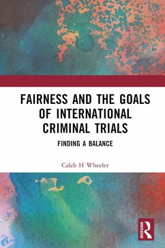 Fairness and the Goals of International Criminal Trials (eBook, ePUB) - Wheeler, Caleb H