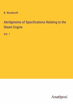 Abridgments of Specifications Relating to the Steam Engine - Woodcroft, B.