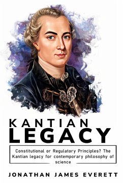 Constitutional or Regulatory Principles? The Kantian legacy for contemporary philosophy of science - James Everett, Jonathan