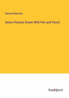 Swiss Pictures Drawn With Pen and Pencil - Manning, Samuel