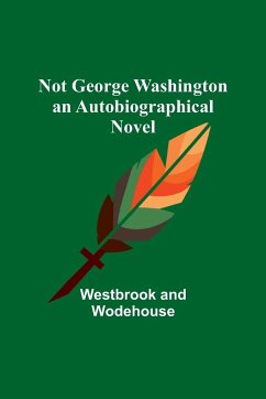 Not George Washington - an Autobiographical Novel - Westbrook; Wodehouse