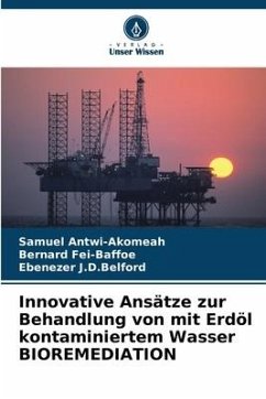 Innovative Ansätze zur Behandlung von mit Erdöl kontaminiertem Wasser BIOREMEDIATION - Antwi-Akomeah, Samuel;Fei-Baffoe, Bernard;J.D.Belford, Ebenezer