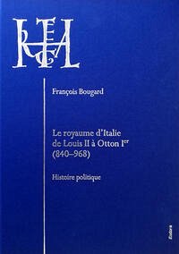 Le royaume d’Italie de Louis II à Otton Ier (840–968) - Bougard, François