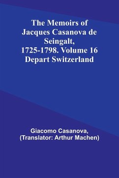 The Memoirs of Jacques Casanova de Seingalt, 1725-1798. Volume 16 - Casanova, Giacomo