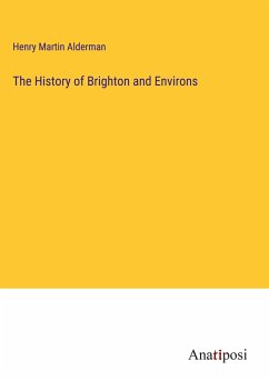 The History of Brighton and Environs - Alderman, Henry Martin