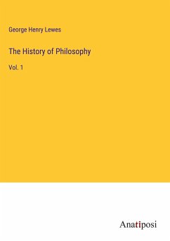 The History of Philosophy - Lewes, George Henry