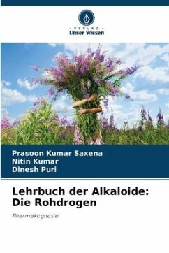 Lehrbuch der Alkaloide: Die Rohdrogen - Saxena, Prasoon Kumar;Kumar, Nitin;Puri, Dinesh