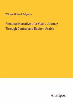 Personal Narrative of a Year's Journey Through Central and Eastern Arabia - Gifford Palgrave, William