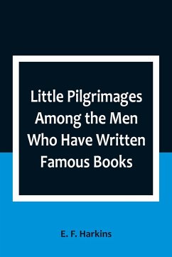 Little Pilgrimages Among the Men Who Have Written Famous Books - F. Harkins, E.