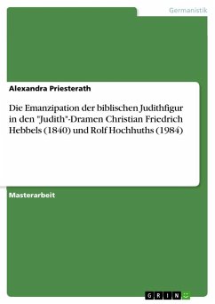 Die Emanzipation der biblischen Judithfigur in den &quote;Judith&quote;-Dramen Christian Friedrich Hebbels (1840) und Rolf Hochhuths (1984)