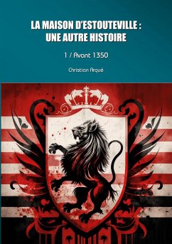 La maison d'Estouteville : une autre histoire - Arqué, Christian