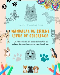 Mandalas de Chiens   Livre de coloriage   Des mandalas canins anti-stress et relaxants pour encourager la créativité - House, Animart Publishing