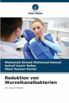 Reduktion von Wurzelkanalbakterien - Hamed, Mohamed Ahmed Mahmoud;Refae, Ashraf Samir;Kamel, Wael Hussen