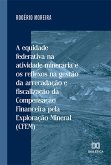 A equidade federativa na atividade minerária e os reflexos na gestão da arrecadação e fiscalização da Compensação Financeira pela Exploração Mineral (CFEM) (eBook, ePUB)