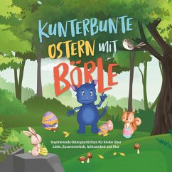 Kunterbunte Ostern mit Börle: Inspirierende Ostergeschichten für Kinder über Liebe, Zusammenhalt, Achtsamkeit und Mut   inkl. gratis Audio-Dateien zu allen Kindergeschichten (MP3-Download) - Lohmann, Amelie