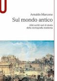Sul mondo antico. Altri scritti vari di storia della storiografia moderna sul mondo antico Sul mondo antico. Altri scritti vari di storia della storiografia moderna sul mondo antico