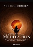 Die Spirale der Meditation - 360 Seiten Einblick in die Erfahrung und Philosophie der Yogis und Mystiker, mit vielen praktischen Übungen (eBook, ePUB)